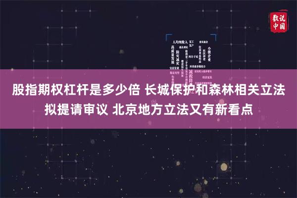 股指期权杠杆是多少倍 长城保护和森林相关立法拟提请审议 北京地方立法又有新看点